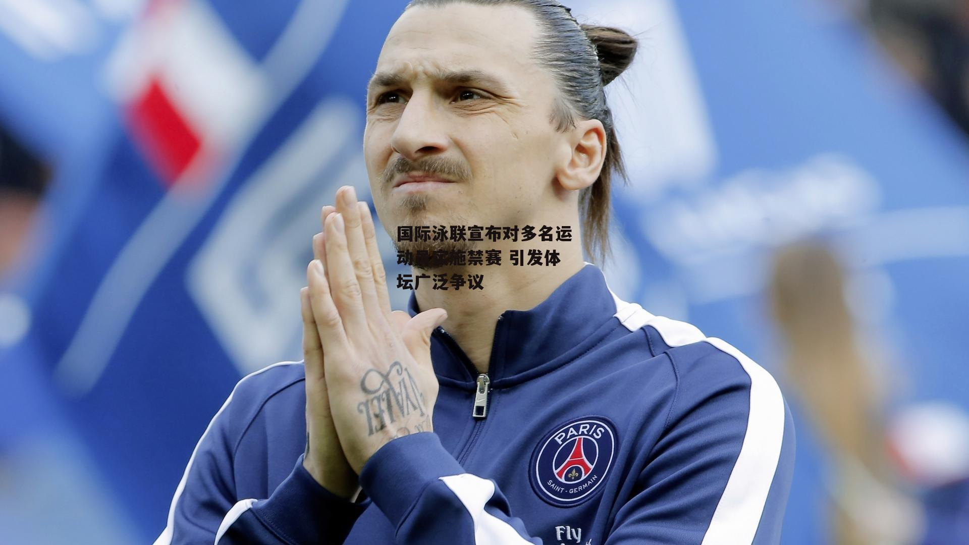 国际泳联宣布对多名运动员实施禁赛 引发体坛广泛争议