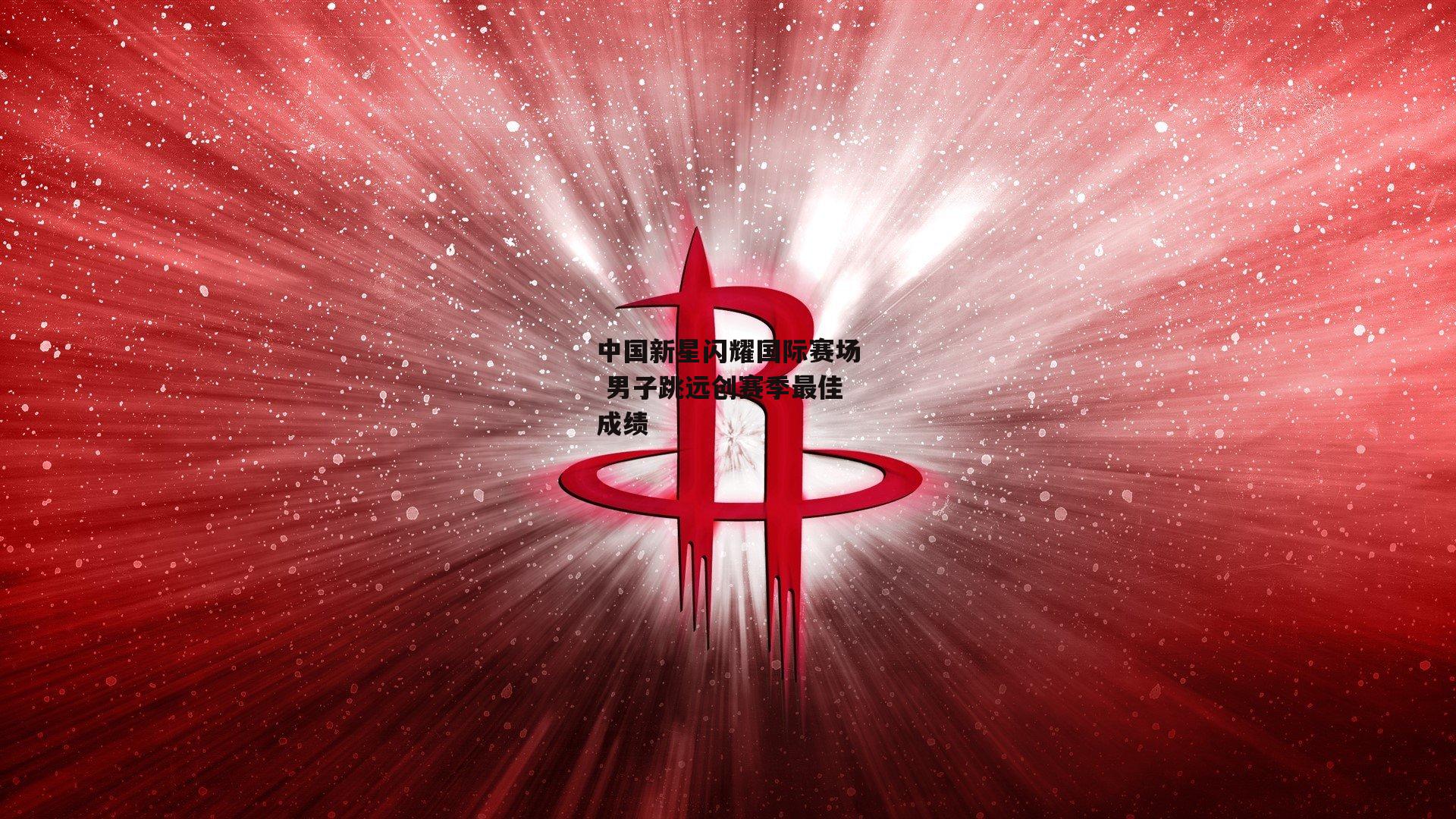 中国新星闪耀国际赛场 男子跳远创赛季最佳成绩